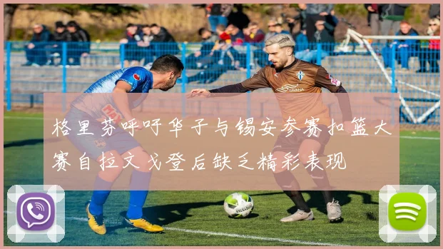 格里芬呼吁华子与锡安参赛扣篮大赛自拉文戈登后缺乏精彩表现