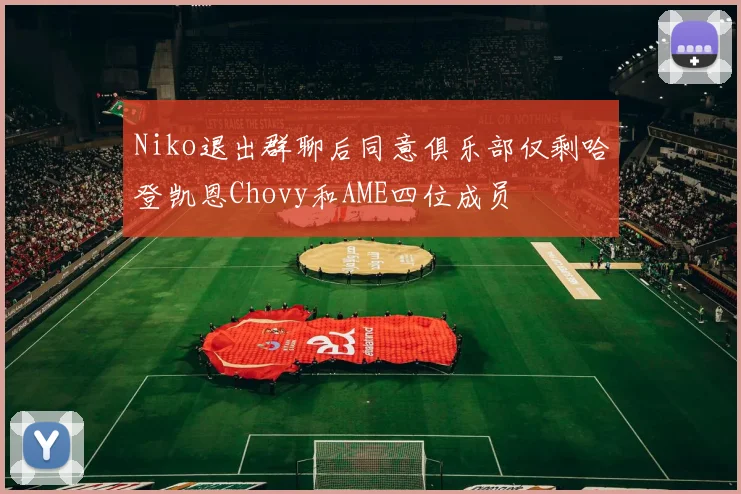 Niko退出群聊后同意俱乐部仅剩哈登凯恩Chovy和AME四位成员